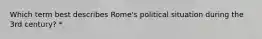 Which term best describes Rome's political situation during the 3rd century? *