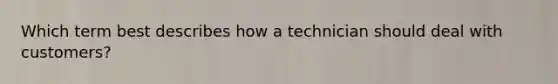 Which term best describes how a technician should deal with customers?