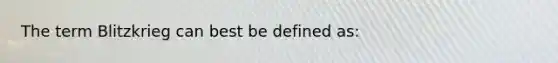 The term Blitzkrieg can best be defined as: