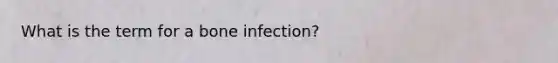 What is the term for a bone infection?