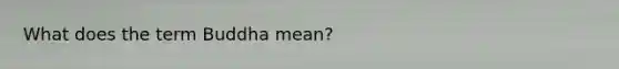 What does the term Buddha mean?