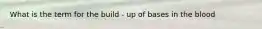 What is the term for the build - up of bases in the blood