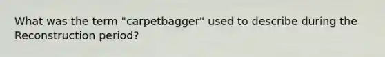 What was the term "carpetbagger" used to describe during the Reconstruction period?