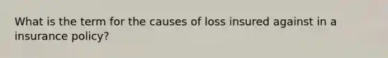 What is the term for the causes of loss insured against in a insurance policy?