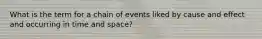 What is the term for a chain of events liked by cause and effect and occurring in time and space?