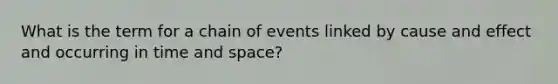 What is the term for a chain of events linked by cause and effect and occurring in time and space?