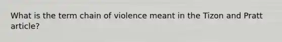 What is the term chain of violence meant in the Tizon and Pratt article?