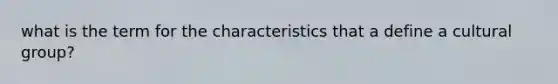 what is the term for the characteristics that a define a cultural group?