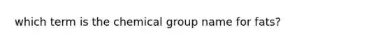 which term is the chemical group name for fats?