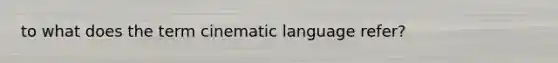 to what does the term cinematic language refer?