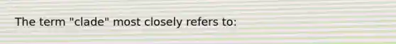 The term "clade" most closely refers to: