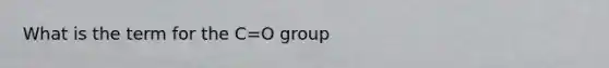 What is the term for the C=O group