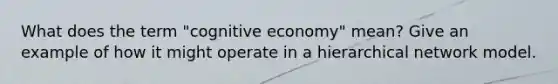 What does the term "cognitive economy" mean? Give an example of how it might operate in a hierarchical network model.