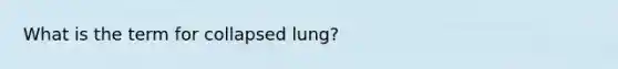 What is the term for collapsed lung?