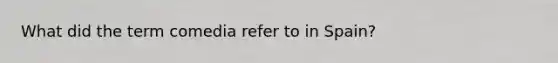 What did the term comedia refer to in Spain?