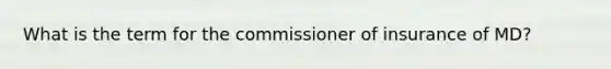 What is the term for the commissioner of insurance of MD?