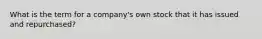 What is the term for a company's own stock that it has issued and repurchased?