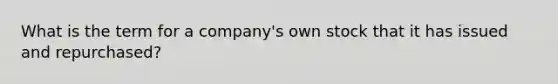 What is the term for a company's own stock that it has issued and repurchased?