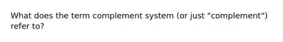 What does the term complement system (or just "complement") refer to?