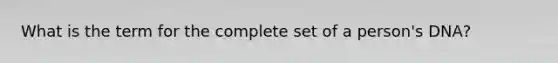 What is the term for the complete set of a person's DNA?