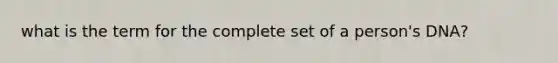 what is the term for the complete set of a person's DNA?