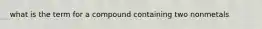 what is the term for a compound containing two nonmetals