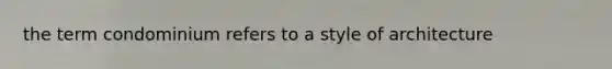 the term condominium refers to a style of architecture