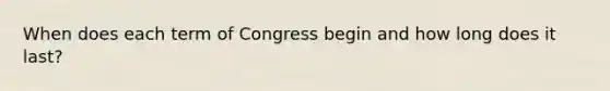 When does each term of Congress begin and how long does it last?