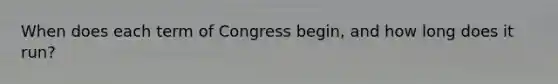 When does each term of Congress begin, and how long does it run?