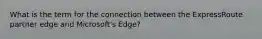 What is the term for the connection between the ExpressRoute partner edge and Microsoft's Edge?