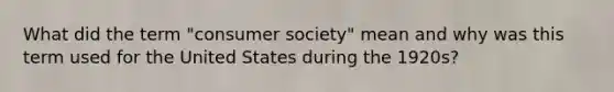 What did the term "consumer society" mean and why was this term used for the United States during the 1920s?