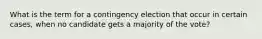 What is the term for a contingency election that occur in certain cases, when no candidate gets a majority of the vote?