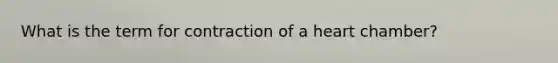 What is the term for contraction of a heart chamber?