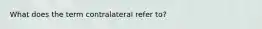 What does the term contralateral refer to?