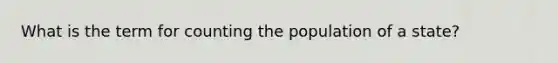 What is the term for counting the population of a state?