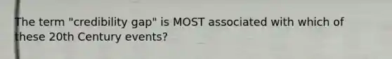 The term "credibility gap" is MOST associated with which of these 20th Century events?