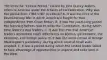 The term the "Critical Period," coined by John Quincy Adams, refers to America under the Articles of Confederation. Why was the period from 1784-1787 so critical? A. It was the time of the Revolutionary War in which Americans fought for their independence from Great Britain. B. It was the years-long period the founding fathers took to write the Constitution, during which time America was lawless. C. It was the time that American leaders developed major differences on politics, government, the economy, and foreign policy. D. It was the worst period of George Washington's presidency, during which several small wars erupted. E. It was a period during which the United States failed to take advantage of opportunities to expand and cede land in the West.