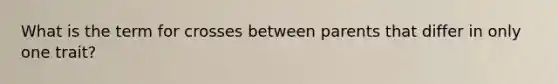 What is the term for crosses between parents that differ in only one trait?