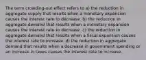 The term crowding-out effect refers to a) the reduction in aggregate supply that results when a monetary expansion causes the interest rate to decrease. b) the reduction in aggregate demand that results when a monetary expansion causes the interest rate to decrease. c) the reduction in aggregate demand that results when a fiscal expansion causes the interest rate to increase. d) the reduction in aggregate demand that results when a decrease in government spending or an increase in taxes causes the interest rate to increase.