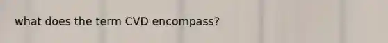 what does the term CVD encompass?