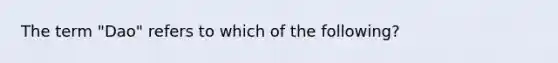 The term "Dao" refers to which of the following?