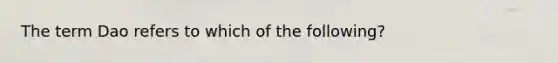 The term Dao refers to which of the following?