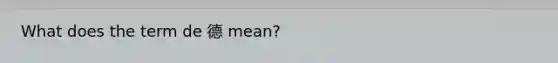 What does the term de 德 mean?