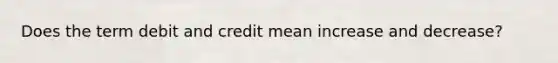 Does the term debit and credit mean increase and decrease?