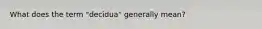 What does the term "decidua" generally mean?