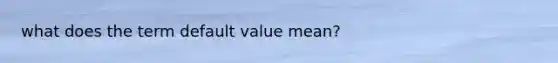 what does the term default value mean?