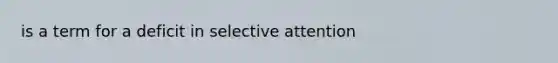 is a term for a deficit in selective attention