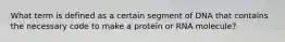 What term is defined as a certain segment of DNA that contains the necessary code to make a protein or RNA molecule?