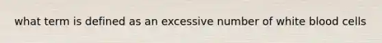 what term is defined as an excessive number of white blood cells