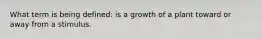 What term is being defined: is a growth of a plant toward or away from a stimulus.